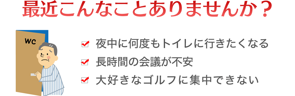 夜中にトイレに行きたくなる、トイレが近い、長時間の会議が不安、大好きナなゴルフに集中できない